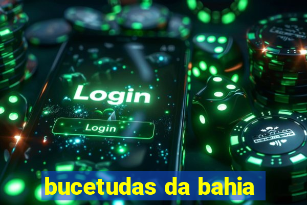 bucetudas da bahia
